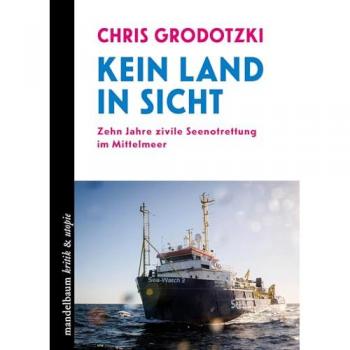 Kein Land in Sicht: Zehn Jahre zivile Seenotrettung im Mittelmeer (kritik & utopie)