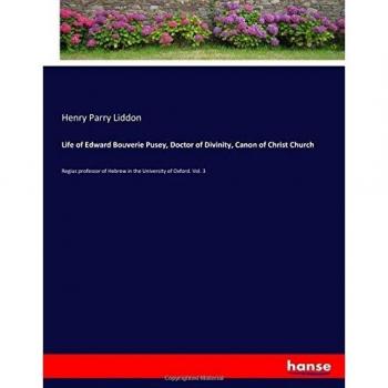 Life of Edward Bouverie Pusey, Doctor of Divinity, Canon of Christ Church: Regius professor of Hebrew in the University of Oxford. Vol. 3
