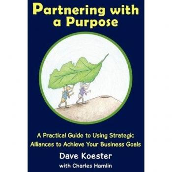 Partnering with a Purpose: A Practical Guide to Using Strategic Alliances to Achieve Your Business Goals