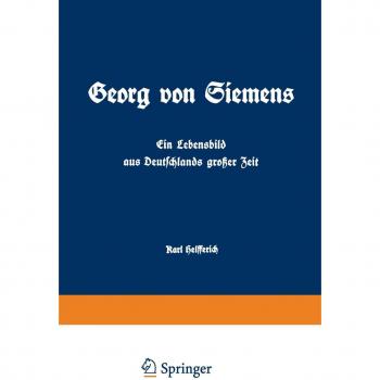 Georg von Siemens. Ein Lebensbild aus Deutschlands großer Zeit.