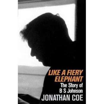 Jonathan Coe Like A Fiery Elephant: The Story Of B. S. Johnson