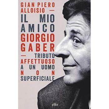 Il mio amico Giorgio Gaber. Tributo affettuoso a un uomo non superficiale....