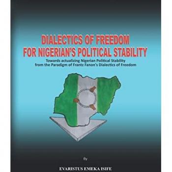 Dialectics of Freedom for Nigeria's Political Stability: Towards Actualizing Nigerian Political Stability from the Paradigm of Frantz Fanon's Dialectics of Freedom