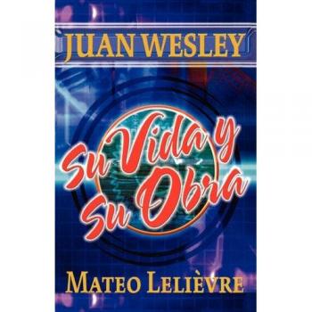 Juan Wesley: Su vida y su obra