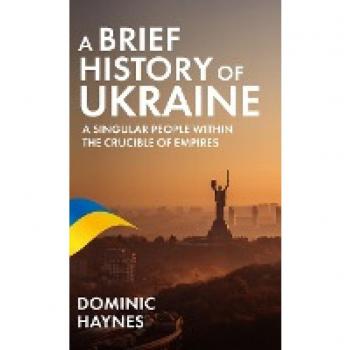 A Brief History of Ukraine: A Singular People Within the Crucible of Empires