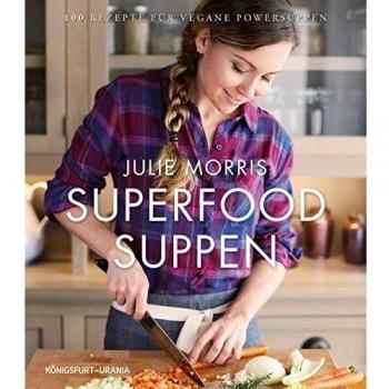 Superfood Suppen: 100 Rezepte für vegane Powersuppen (vegane Suppen, lecker & gesund)