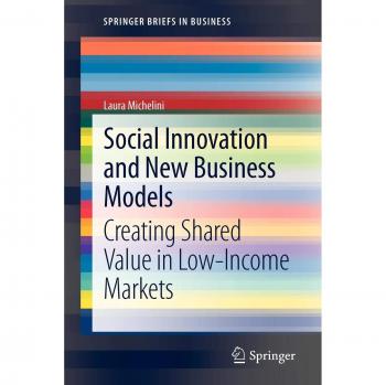 Social Innovation and New Business Models: Creating Shared Value in Low-Income Markets