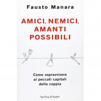 Amici, nemici, amanti possibili. Come sopravvivere ai peccati capitali della coppia