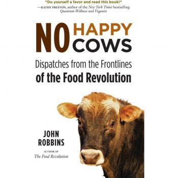 John Robbins No Happy Cows: Dispatches From The Frontlines Of The Food Revolution