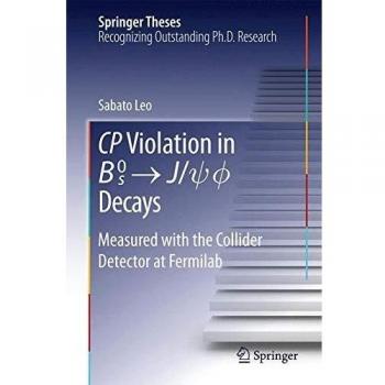 CP Violation in {B_s}^0 -> J/psi.phi Decays: Measured with the Collider Detector at Fermilab (Springer Theses)