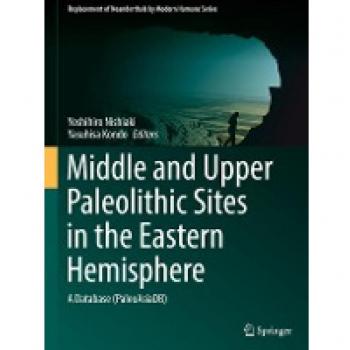 Middle and Upper Paleolithic Sites in the Eastern Hemisphere: A Database (PaleoAsiaDB) (Replacement of Neanderthals by Modern Humans Series)