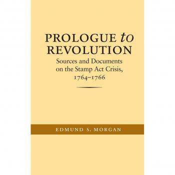Prologue to Revolution: Sources and Documents on the Stamp Act Crisis, 1764-1766