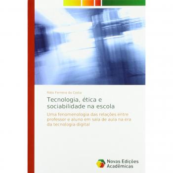 Tecnologia, ética e sociabilidade na escola: Uma fenomenologia das relações entre professor e aluno em sala de aula na era da tecnologia digital