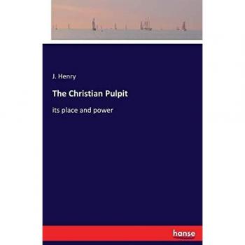 The Christian Pulpit: its place and power