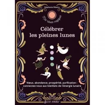 Célébrer les pleines lunes. V ux, abondance, prospérité, purification : reconnectez-vous aux bienfai: Vux, abondance, prospérité, purification : reconnectez-vous aux bienfaits de lénergie lunaire