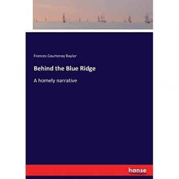 Behind the Blue Ridge: A homely narrative