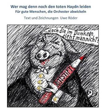 Wer mag denn noch den toten Haydn leiden: Für gute Menschen, die Orchester abwickeln