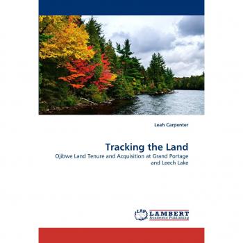 Tracking the Land: Ojibwe Land Tenure and Acquisition at Grand Portage and Leech Lake