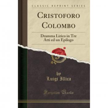 Cristoforo Colombo: Dramma Lirico in Tre Atti ed un Epilogo