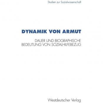 Dynamik von Armut: Dauer und biographische Bedeutung von Sozialhilfebezug (Studien zur Sozialwissenschaft)