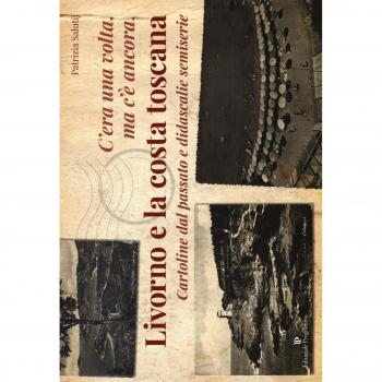 C'era una volta, ma c'è ancora, Livorno e la costa toscana. Cartoline dal passato e didascalie semiserie. Ediz. illustrata