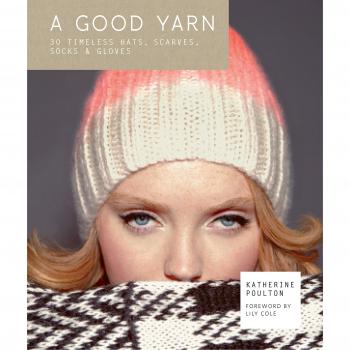 Good Yarn : 30 Timeless Hats, Scarves, Socks and Gloves Katherine