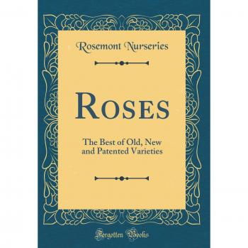 Roses: The Best of Old, New and Patented Varieties