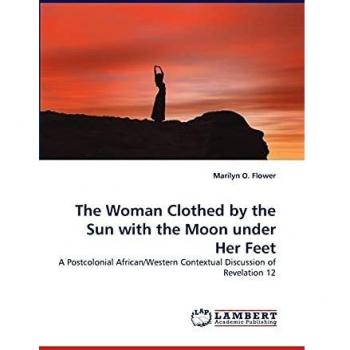 The Woman Clothed by the Sun with the Moon under Her Feet: A Postcolonial African/Western Contextual Discussion of Revelation 12