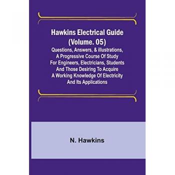 Hawkins Electrical Guide (Volume. 05) Questions Answers & Illustrations A progressive course of study for engineers electricians students and those desiring to acquire a working knowledge of electricity and its applications