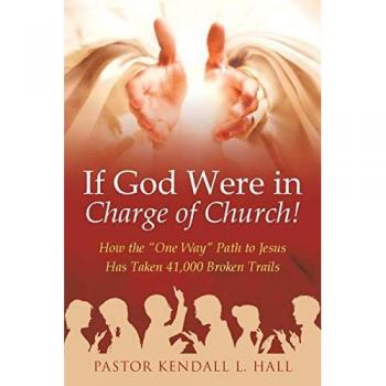 If God Were in Charge of Church!: How the One Way Path to Jesus Has Taken 41,000 Broken Trails