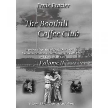 The Boothill Coffee Club-Vol. II: Wartime Memories of Dark Days in Korea, Vietnam, Panama, Desert Storm, The Cold War and The Middle East