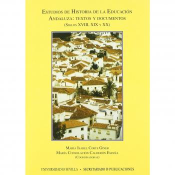 ESTUDIOS DE HISTORIA DE LA EDUCACION ANDALUZA: textos y documentos, siglos XVIII, XIX y XX