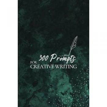 300 Prompts for Creative Writing: Ignite your imagination daily.