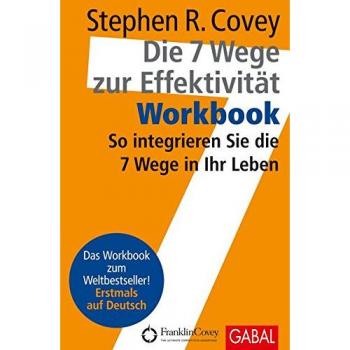 Die 7 Wege zur Effektivität. Workbook Stephen R. Covey