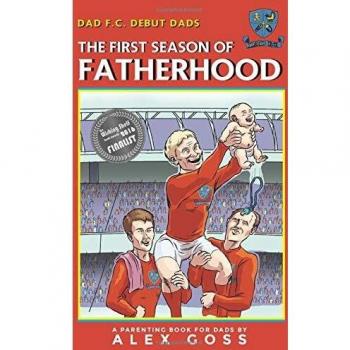 Alex Goss Dad Fc   Debut Dads: The First Season Of Fatherhood: A Parenting Book For Dads