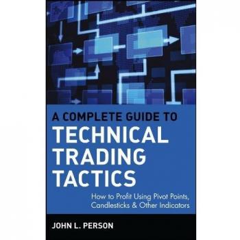 A Complete Guide to Technical Trading Tactics: How to Profit Using Pivot Points, Candlesticks & Other