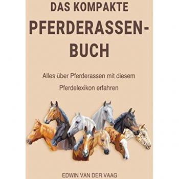 Das kompakte Pferderassen-Buch: Pferderassen mit diesem Pferdelexikon erfahren