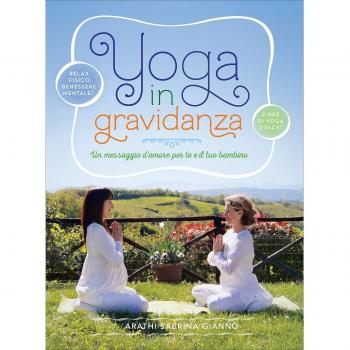 Yoga in gravidanza. Un messaggio d'amore per te e il tuo bambino. Con DVD