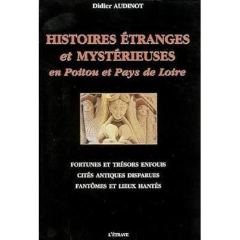 Histoires étranges et mystérieuses en Poitou et Pays de Loire : fortunes et trésors enfouis, cités antiques disparues, fantômes et lieux hantés