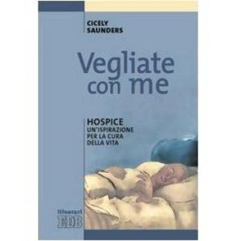 Vegliate con me. Hospice: un'ispirazione per la cura della vita