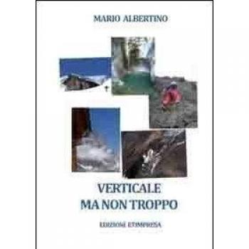 Verticale ma non troppo. Itinerari alla portata di tutti per tutte le stagione della montagna