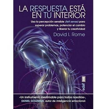 La respuesta está en tu interior: Usa la percepción sensible (felt sense) para superar problemas, potenciar el cambio y liberar tu crea (Tapa blanda).