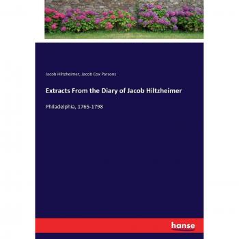 Hiltzheimer, Jacob: Extracts From the Diary of Jacob Hiltzheimer