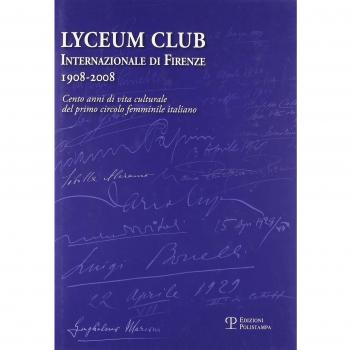 Lyceum Club Internazionale di Firenze 1908-2008. Cento anni di vita culturale del primo circolo femminile italiano