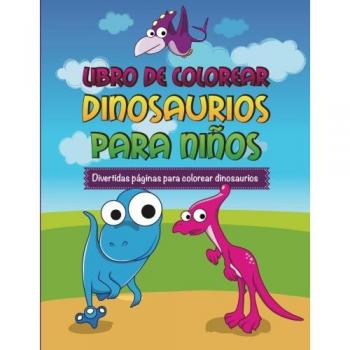 Libro De Colorear Dinosaurios Para Niños: Divertidas Páginas Para Colorear Dinosaurios