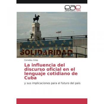 La influencia del discurso oficial en el lenguaje cotidiano de Cuba: y sus implicaciones para el futuro del país