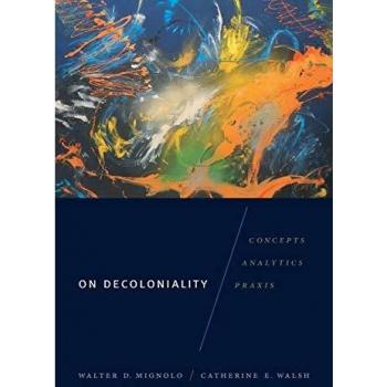 On Decoloniality : Concepts, Analytics, Praxis