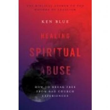 Blue, Ken M.: Healing Spiritual Abuse: How to Break Free from Bad Church Experiences