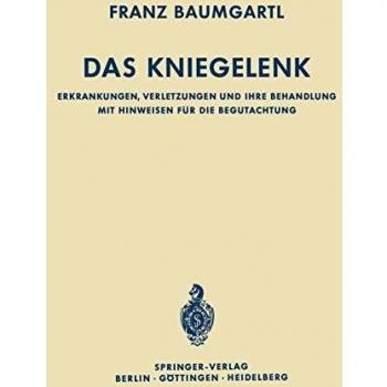 Das Kniegelenk: Erkrankungen, Verletzungen und ihre Behandlung mit Hinweisen für die Begutachtung