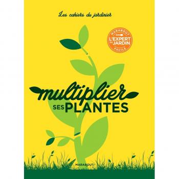 Les Cahiers du Jardinier : Multiplier ses plantes